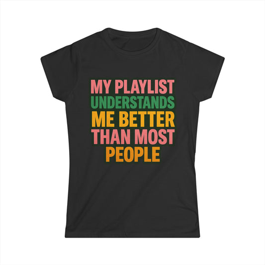 My Playlist Understands Me Tee – For Music Lovers, Softstyle Women’s Shirt, 90s Sass & Streaming Mood