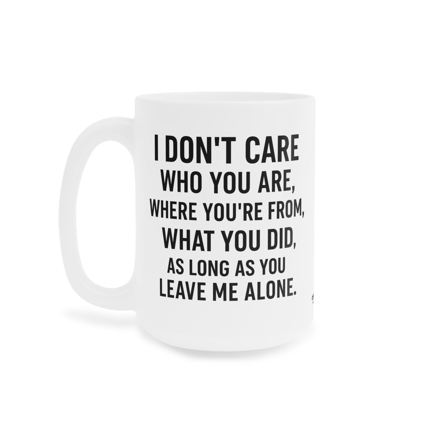 Sassy Quote Mug – I Don’t Care Who You Are, Just Leave Me Alone | Funny Gift for Coffee Lovers