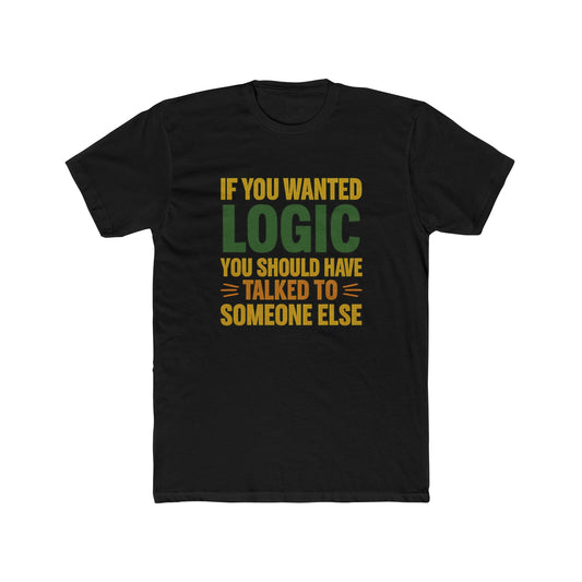If You Wanted Logic Tee – Bold Statement Shirt for Men, Retro Sarcasm Quote T-Shirt