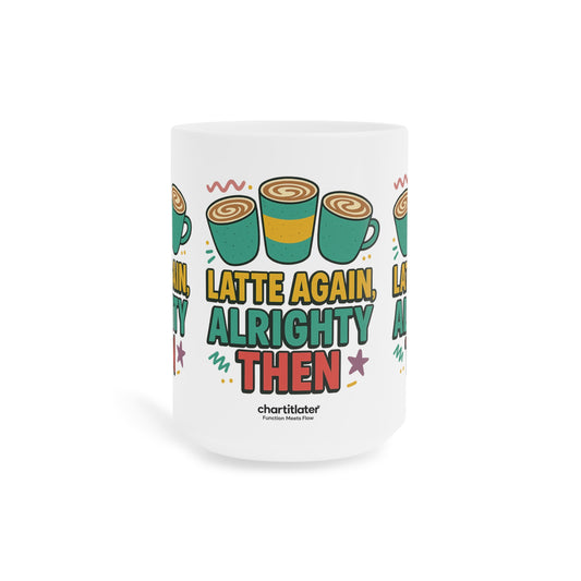 Latte Again? Alrighty Then Mug – Your Morning Mood in Ceramic Form