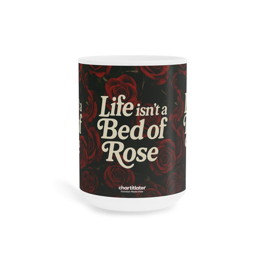 Life Isn’t a Bed of Roses” Mug – Romantic Sass for Realists & Rose Lovers