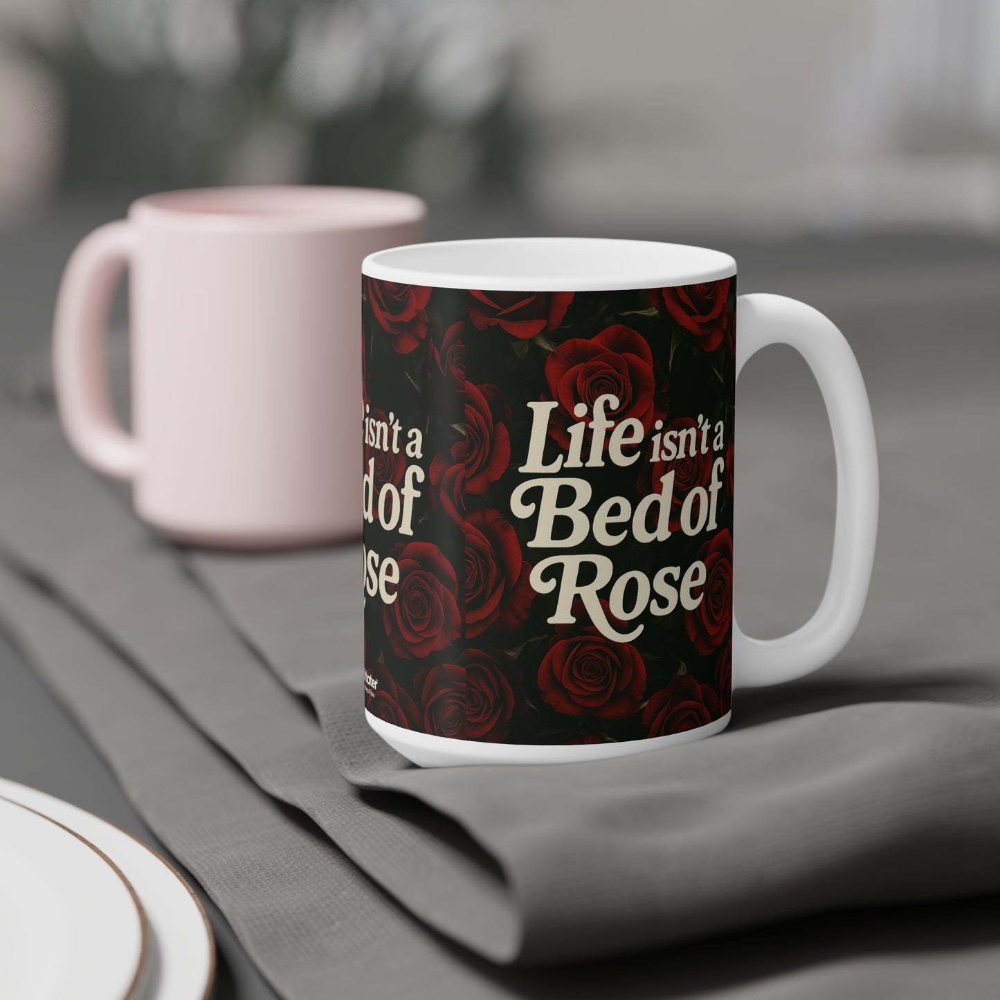 Life Isn’t a Bed of Roses” Mug – Romantic Sass for Realists & Rose Lovers
