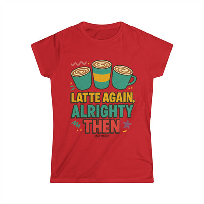 Latte Again Alrighty Then Women’s T-Shirt – Funny Coffee Quote, Retro Humor Tee, Caffeine Lover Gift