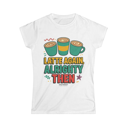 Latte Again Alrighty Then Women’s T-Shirt – Funny Coffee Quote, Retro Humor Tee, Caffeine Lover Gift