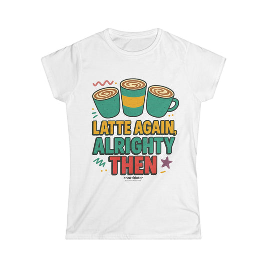 Latte Again Alrighty Then Women’s T-Shirt – Funny Coffee Quote, Retro Humor Tee, Caffeine Lover Gift