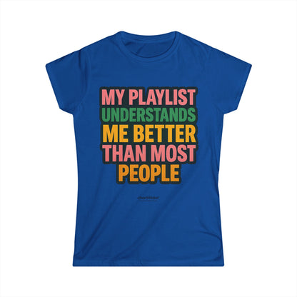 My Playlist Understands Me Tee – For Music Lovers, Softstyle Women’s Shirt, 90s Sass & Streaming Mood