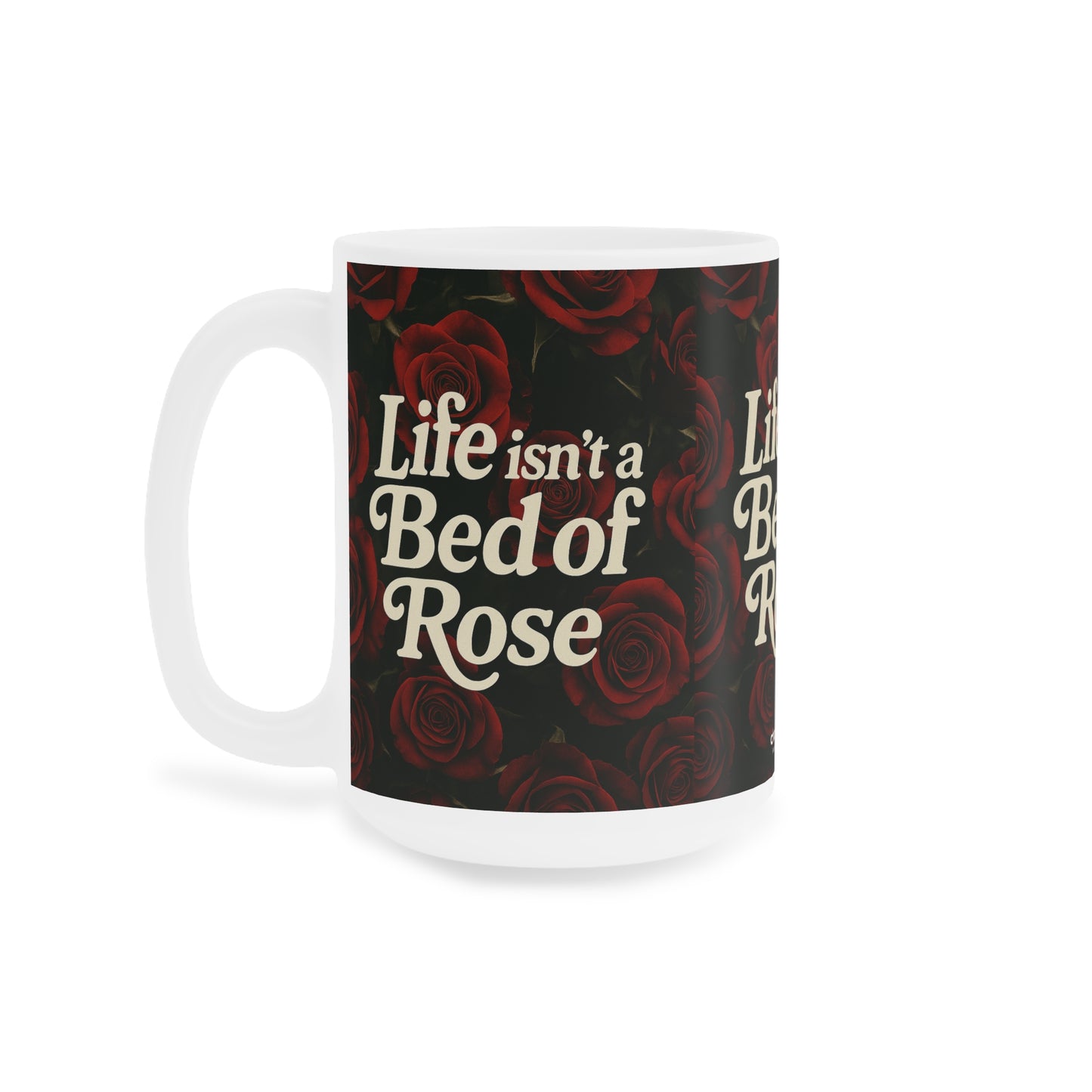 Life Isn’t a Bed of Roses” Mug – Romantic Sass for Realists & Rose Lovers