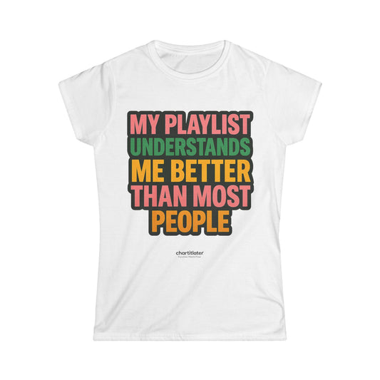 My Playlist Understands Me Tee – For Music Lovers, Softstyle Women’s Shirt, 90s Sass & Streaming Mood