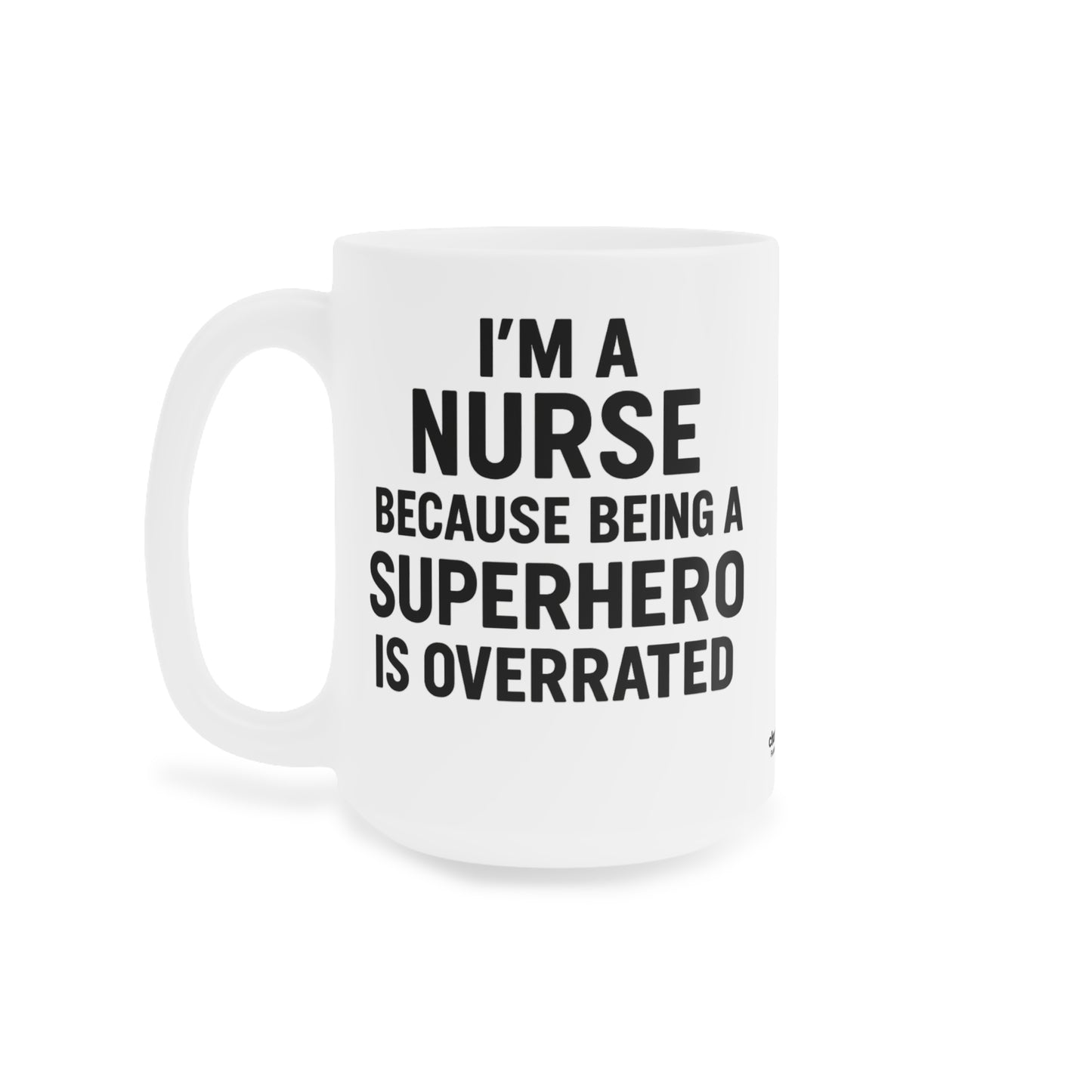 I’m a Nurse Because Being a Superhero Is Overrated – Bold Quote Mug Design