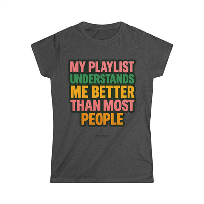 My Playlist Understands Me Tee – For Music Lovers, Softstyle Women’s Shirt, 90s Sass & Streaming Mood