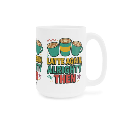 Latte Again? Alrighty Then Mug – Your Morning Mood in Ceramic Form