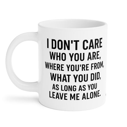 Sassy Quote Mug – I Don’t Care Who You Are, Just Leave Me Alone | Funny Gift for Coffee Lovers
